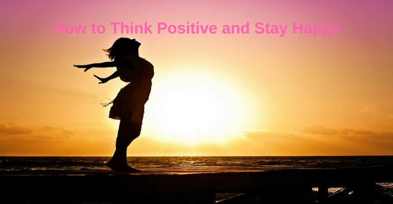 how to think positive and stay happy