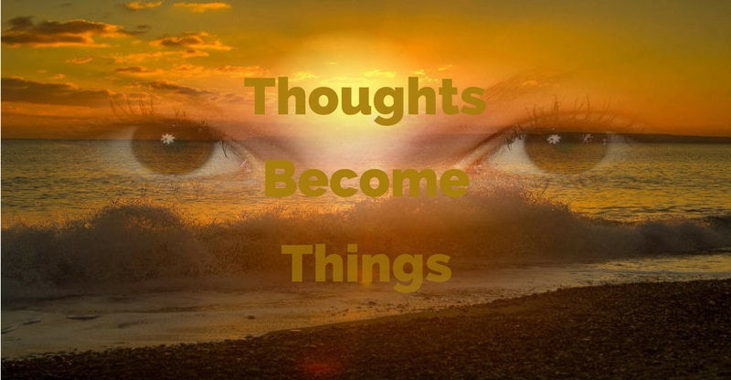 thoughts become things