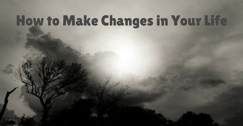 how to make changes in your life